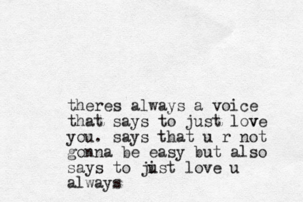 theres always a voice that says to just lov ve you. says that u r not gonna be easy but also says to jist u love u always
