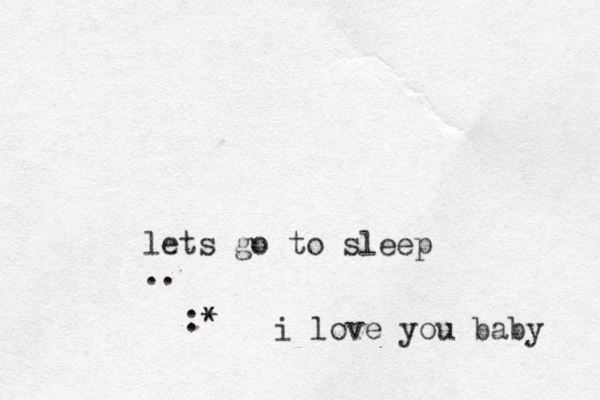 lets go to sleep .. :* * i love you baby 