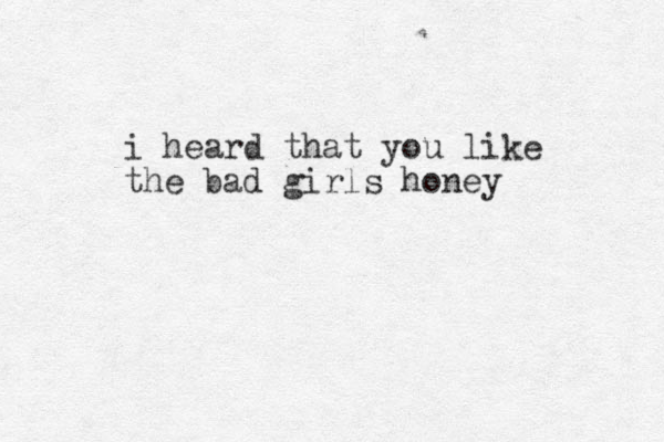i heard that you like the bad girls honey