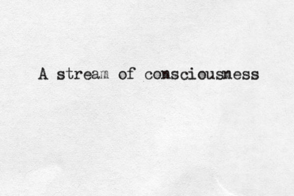 A stream of consciousness 