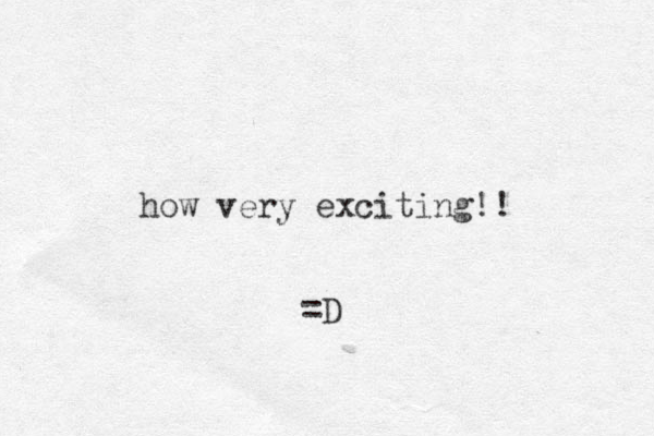 how very exciting!! =D 