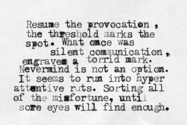 Resume the provocation the threshold marks the spot , . What once was silent communication engraves a , torrid mark. Nevermind is not an option. It seems to run into hyper attw e entive ruts. Sorting all of the misfortune. , unti il sore eyes will find enough. 