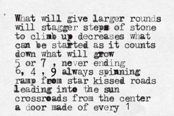 What will give larger rounds will stagger steps of stone to climb up decreases what can be started as it counts down what will grow 5 or 7 , never ending 6, 4 , 9 always spinning ramp feom r r star kissed roads leading into the sun crossroads from the center a door made of every 1