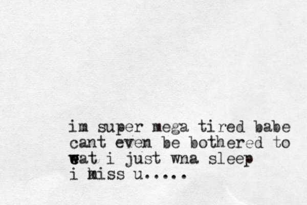 im super mega tired babe cant even be bothered to wat e e w e i just wna sleep i kiss m u.....