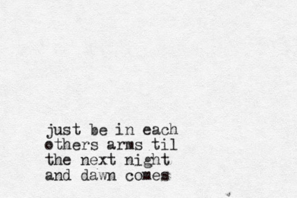 just be in each others arms til the next night and dawn comes