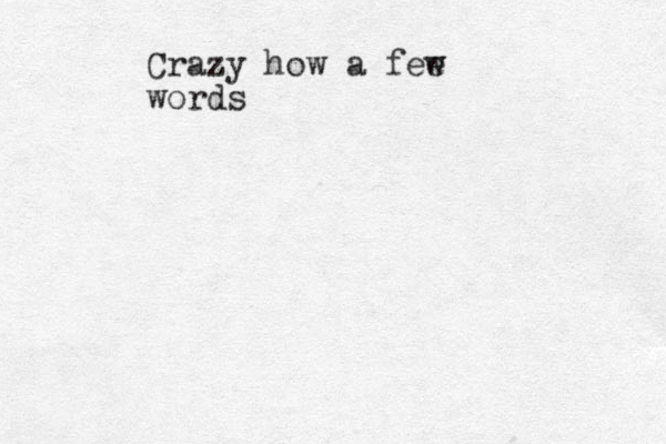 Crazy how a fee w words 