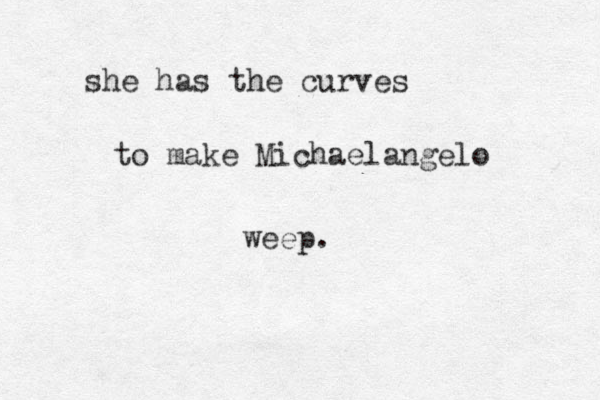 she has the curves to make Michaelangelo weep.