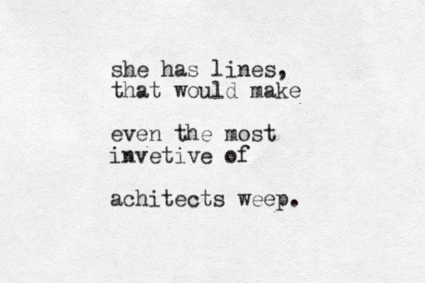 she has lines, that would make even the most invetive of achitects weep.