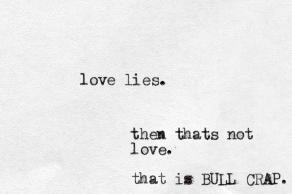 love lies. then thats not love. that is BULL CRAP. 