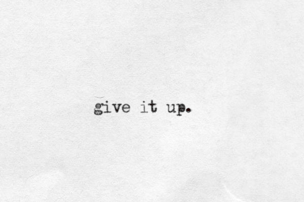 give it up.