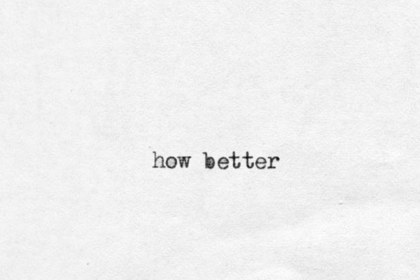 how better