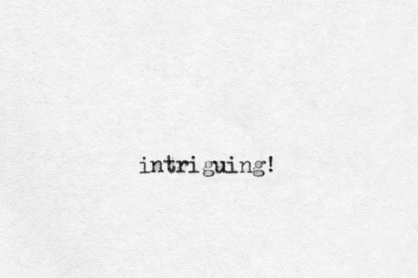 intriguing!