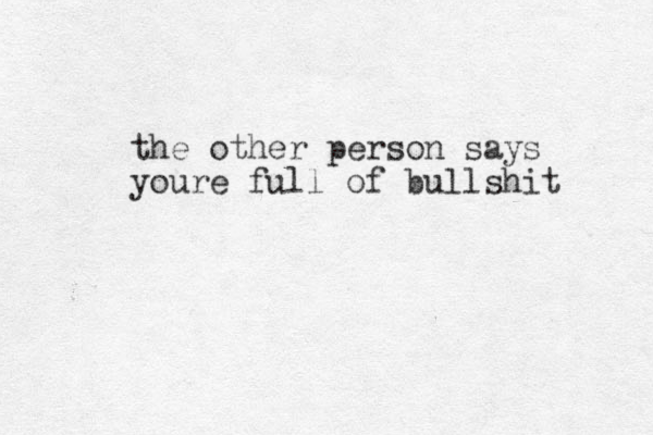 the other person says youre full of bullshit 