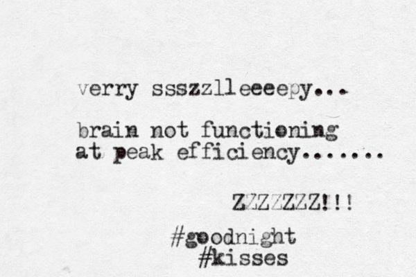 verry ssszzlleeeepy... brain not functioning at peak efficiency....... ZZZZZZZ!!! #goodnight #kisses 