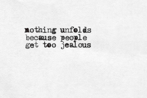nothing unfolds because people get too jealous
