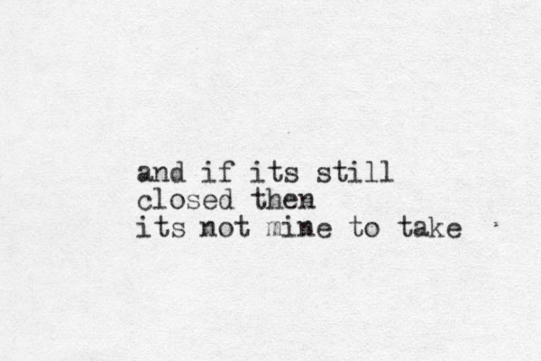 and if its still closed then its not mine to take
