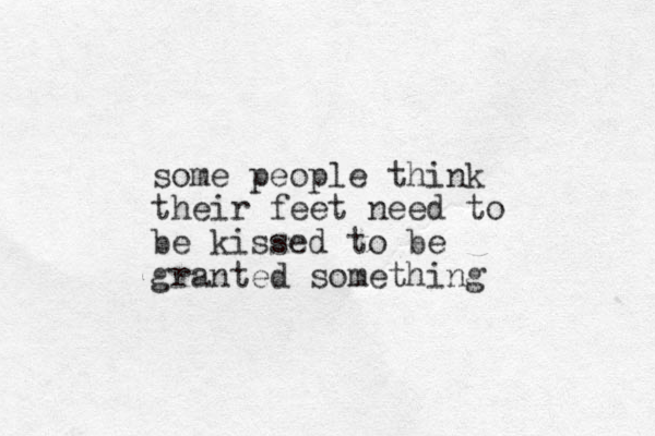 some people think their feet need to be kissed to be granted something