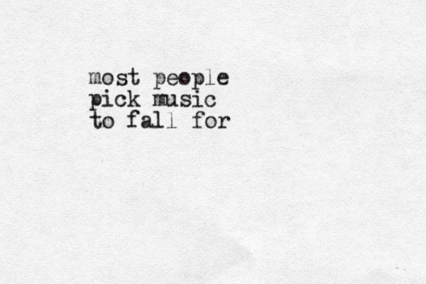 most people pick music to fall for