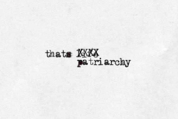 thats life XXXX patriarchy