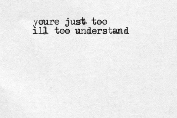 youre just too ill too understand