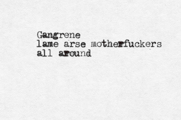 Gangrene lame arse motherfuckers all around