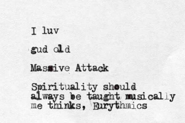 I luv gud old Massive Attack Spirituality should always be taught musically me thinks, Eurythmics