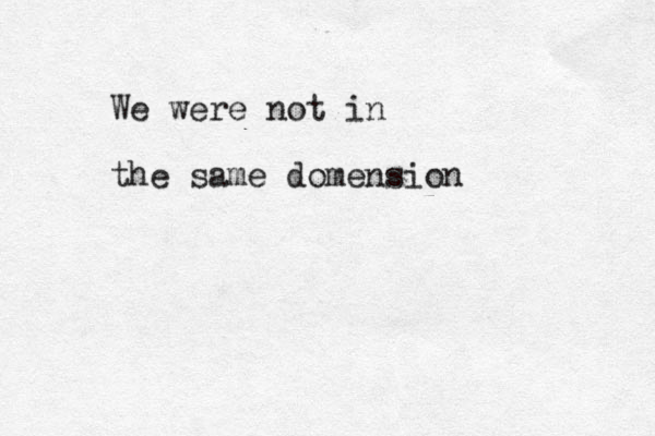 We were not in the same domension