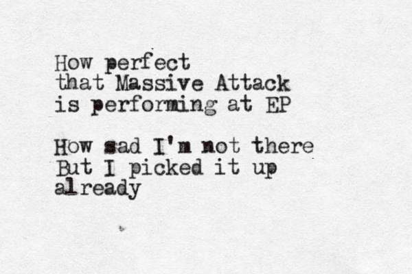How perfect that Massive Attack is performing at EP How sad I'm not there But I picked it up already