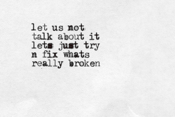 let us not talk about it lets just try n fix whats really broken