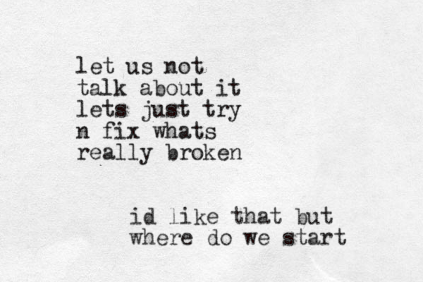 let us not talk about it lets just try n fix whats really broken id like that but where do we start