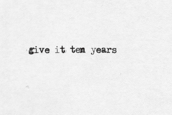 give it ten years