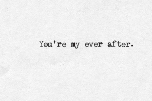 You're my ever after. 