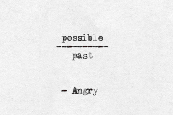 possible ---------- past - Angry
