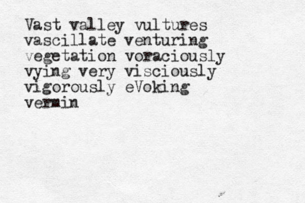 Vast valley vultures vascillate venturing vegetation voraciously vying very visciously vigorously eVoking vermin 