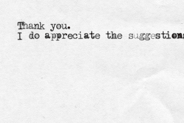 Thank you. I do appreciate the suggestions 