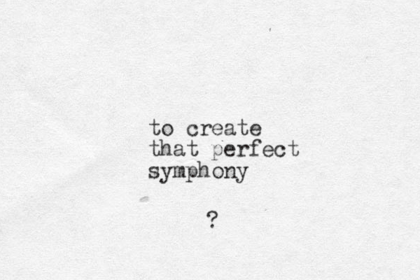 to create that perfect symphony ?
