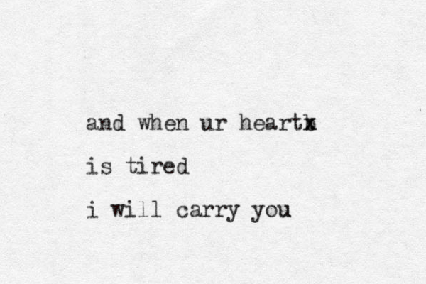 and when ur heartb x x x is tired i will carry you u 