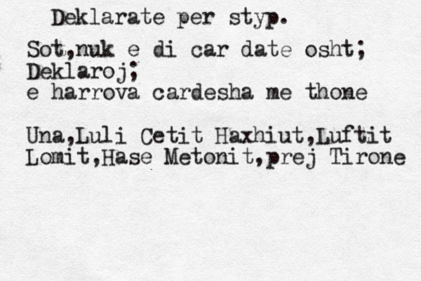 Deklarate per styp. SS Sot,nuk e di car date osht; Deklaroj; e harrova cardesha me thone Una,Luli Cetit Haxhiut,Luftit Lomit,Hase Metonit,prej Tirone 