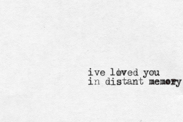 ive lived o you in distant memory 
