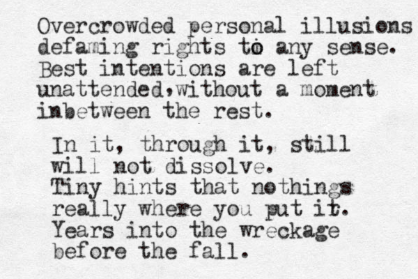 Overcrowded personal illusions defaming rights ti o o any sense Best intentions are left unattended without a moment inbetween the rest. . , In it, through it, still will not dissolve. Tiny hints that nothings really where you put ir t. Years into the wreckage before the fall.