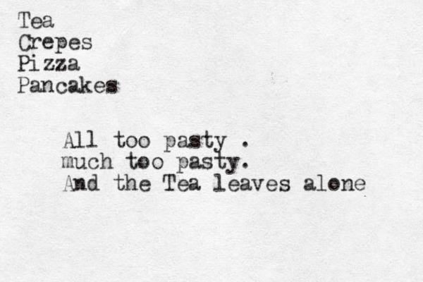Tea Crepes Pizza Pancakes All too pasty . much too pasty. And the Tea leaves alone 