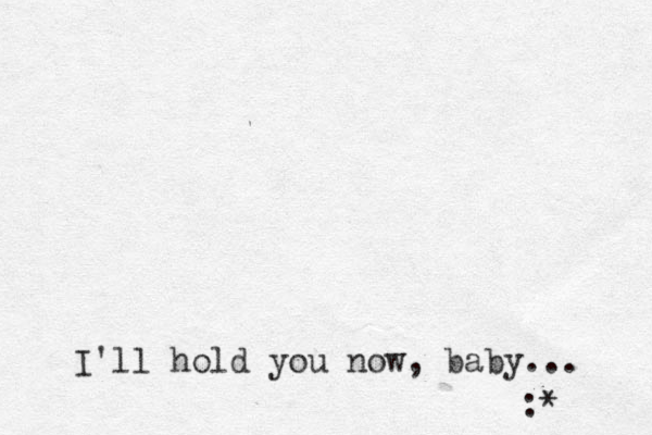 I'll hold you now, baby... :*