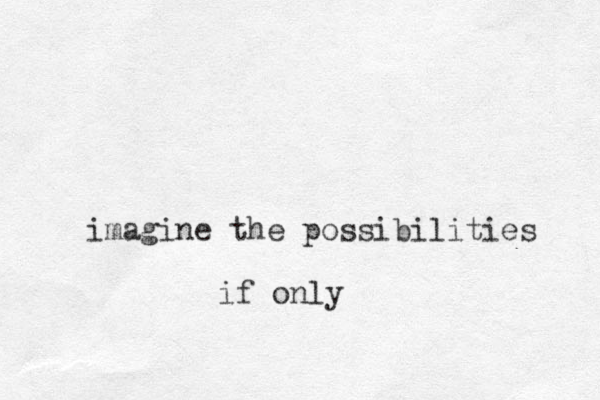 imagine the possibilities if only