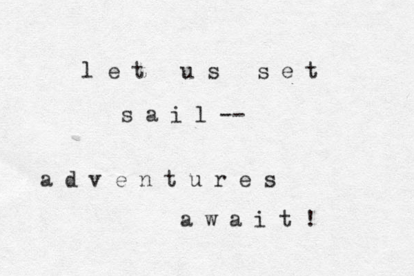 l e t u s s e t s a i l -- a d v e n t u r e s a w a i t ! 