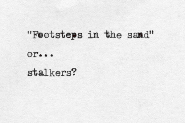 "Footsteps in the sand" or... stalkers?
