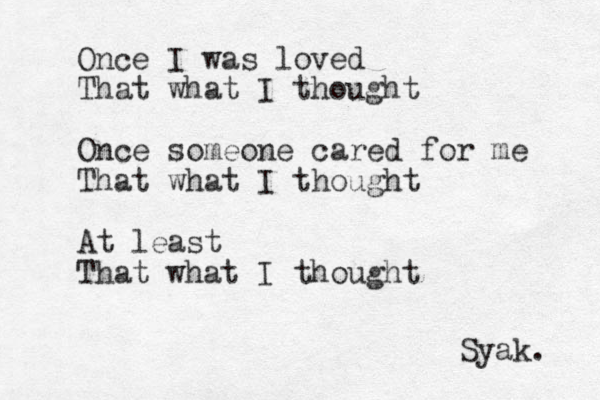 Once I was loved That what I thought Once someone cared for me That what I thought At least That what I thought Syak. 