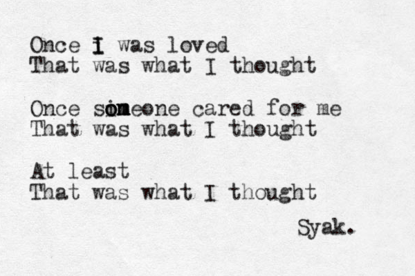 Once i I I was loved That was what I thought Once sin o o om m m meone cared for me That was what I thought At least That was what I thought Syak. 