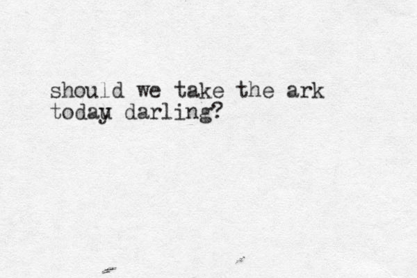 should we take the ark todau y darling? 