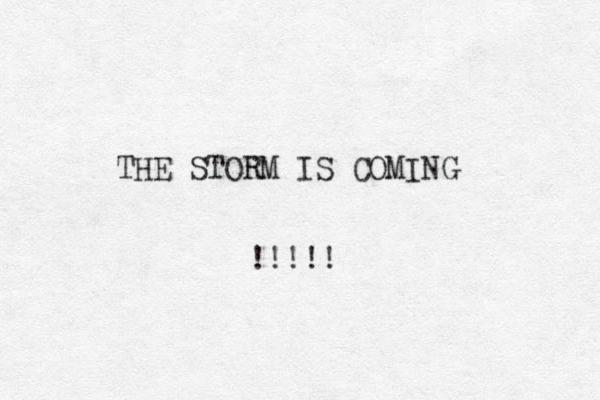 THE STORM IS COMING !!!!!