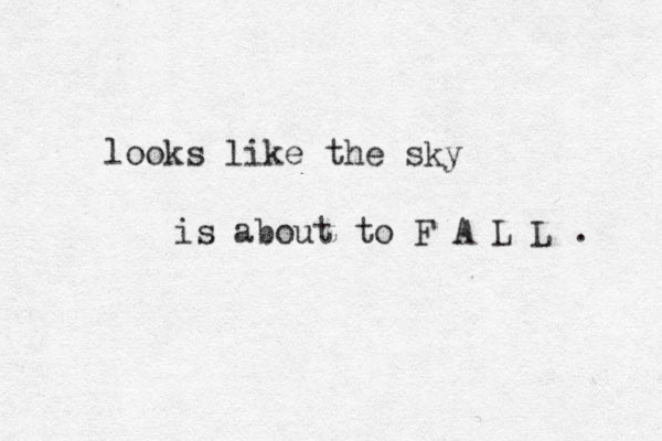 looks like the sky is about to F A L L . 